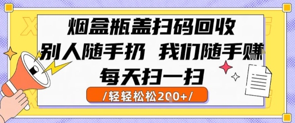 烟盒瓶盖扫码回收，别人随手扔 我们随手挣，闷声发大财，每天扫一扫，轻轻松松2张【揭秘】-创领云聚