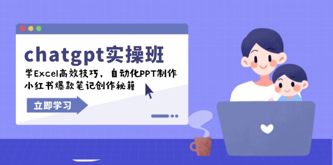 chatgpt实战班，学Excel高效技巧，自动化PPT制作，小红书爆款笔记创作秘籍-创领云聚