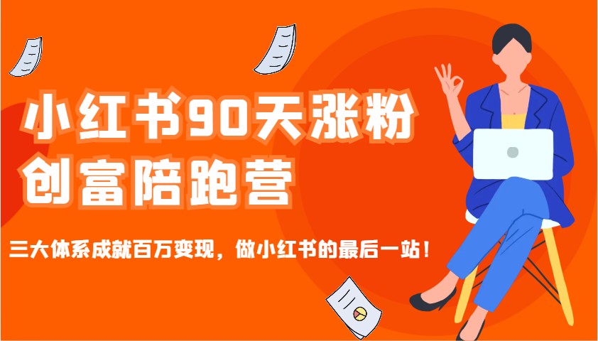 小红书90天涨粉创富陪跑营，三大体系成就百万变现，做小红书的最后一站！-创领云聚