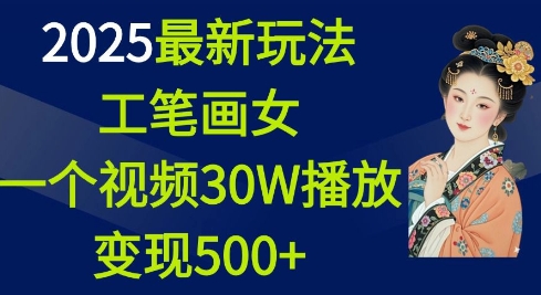 2025最新玩法，工笔画美女，一个视频30万播放变现500+-创领云聚