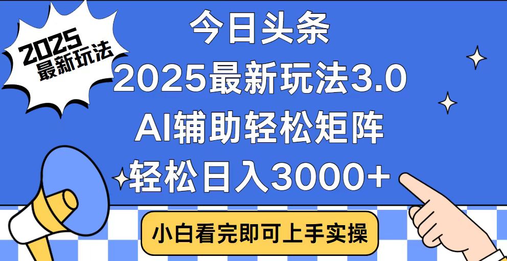 今日头条2025最新玩法3.0，思路简单，复制粘贴，轻松实现矩阵日入3000+-创领云聚