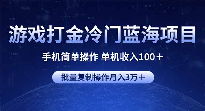 游戏打金冷门蓝海项目 手机简单操作 单机收入100＋ 可批量复制操作-创领云聚