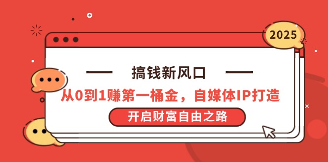 搞钱新风口，从0到1赚第一桶金，自媒体IP打造，开启财富自由之路-创领云聚