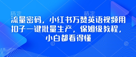 流量密码，小红书万赞英语视频用扣子一键批量生产，保姆级教程，小白都看得懂-创领云聚