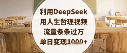 利用DeepSeek用人生哲理视频，流量条条过万，单日变现数张-创领云聚