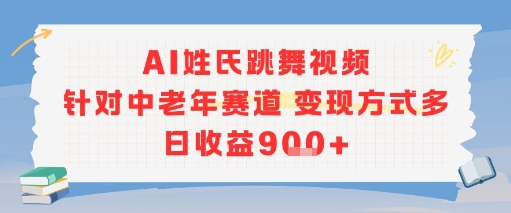 AI姓氏跳舞视频，针对中老年赛道变现方式多，日收益9张+-创领云聚