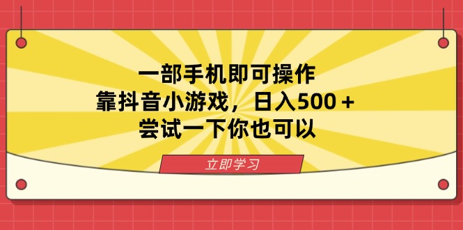 一部手机即可操作，靠抖音小游戏，日入500＋，尝试一下你也可以-创领云聚