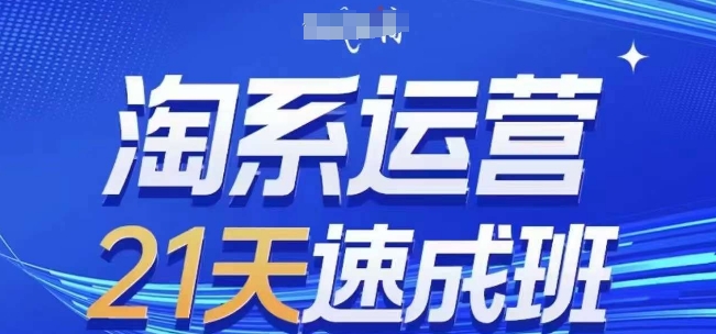 淘系运营21天速成班(更新25年6月)，0基础轻松搞定淘系运营，不做假把式-创领云聚