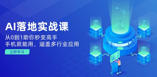 AI落地实战课：从0到1助你秒变高手，手机就能用，涵盖多行业应用-创领云聚