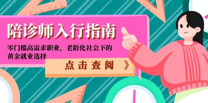 陪诊师入行指南：零门槛高需求职业，老龄化社会下的黄金就业选择-创领云聚