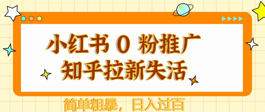小红书 0 粉推广知乎拉新失活，简单粗暴，日入过百-创领云聚