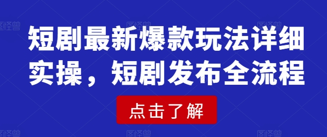 短剧最新爆款玩法详细实操，短剧发布全流程-创领云聚