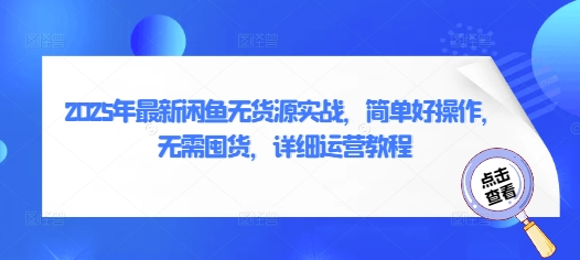 2025年最新闲鱼无货源实战，简单好操作，无需囤货，详细运营教程-创领云聚