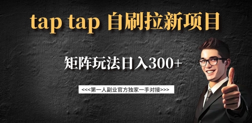 taptap拉新自刷项目，一个新用户14元，矩阵玩法日入300+-创领云聚