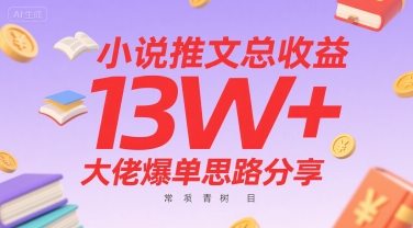 小说推文总收益13W+大佬爆单思路分享，常青树项目-创领云聚