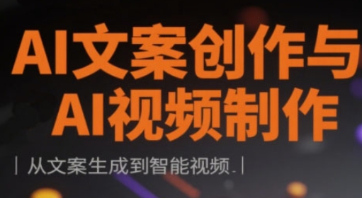 AI文案创作与AI视频制作实战课，从文案生成到智能视频-创领云聚