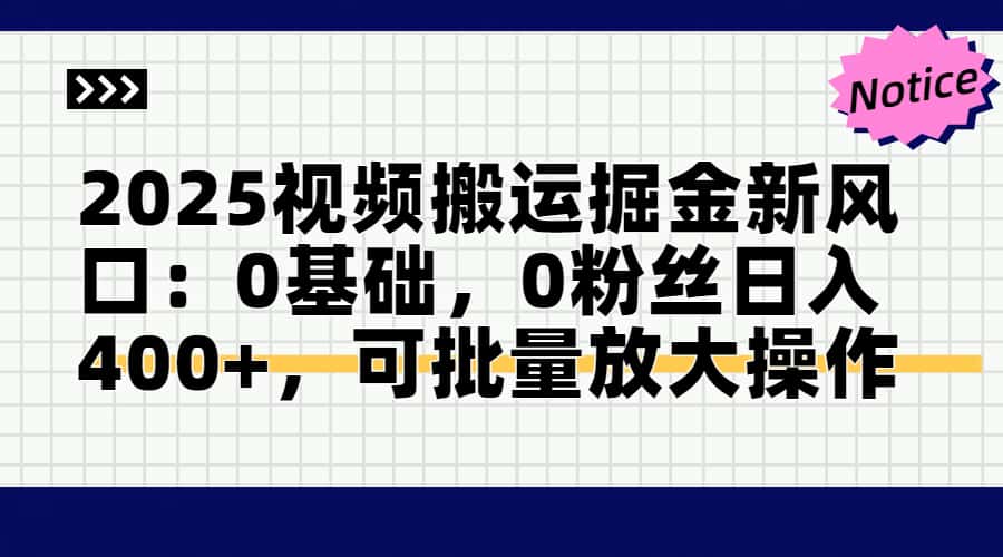 2025视频搬运掘金新风口:0基础，0粉丝日入400+，可批量放大操作-创领云聚