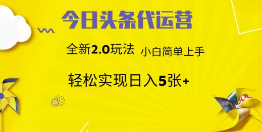 今日头条代运营，新2.0玩法，小白轻松做，每日实现躺Z5张【揭秘】-创领云聚
