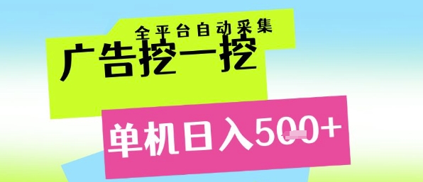 广告挖一挖全自动采集，单机日入5张+，小白轻松矩阵【揭秘】-创领云聚