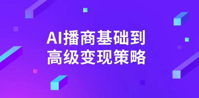 AI-播商基础到高级变现策略。通过详细拆解和讲解，实现商业变现。-创领云聚