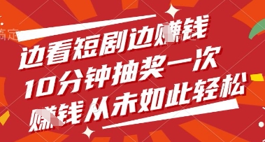 边看短剧边挣钱，10分钟抽奖一次，挣钱从未如此轻松【揭秘】-创领云聚