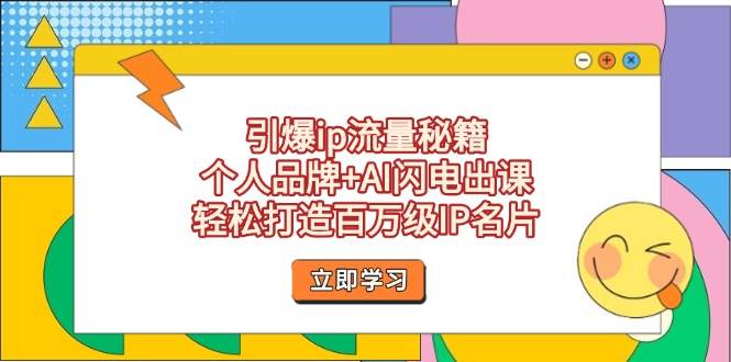 引爆ip流量秘籍，个人品牌+AI闪电出课，轻松打造百万级IP名片-创领云聚