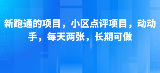 新跑通的项目，小区点评项目，动动手，每天两张，长期可做-创领云聚