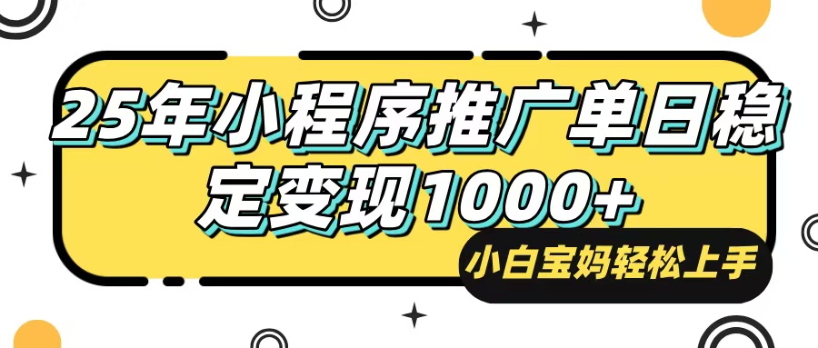 25年最新风口，小程序自动推广，，稳定日入1000+，小白轻松上手-创领云聚