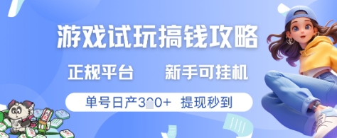 游戏试玩搞钱攻略正规平台，新手可挂G，单号日产3张+提现秒到【揭秘】-创领云聚