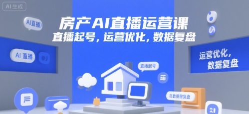 房产AI直播运营课，直播起号，运营优化，数据复盘-创领云聚