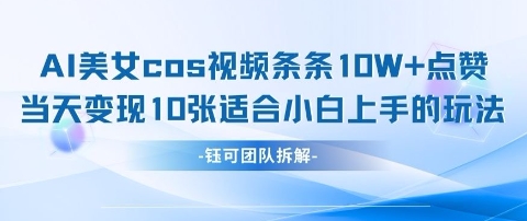 AI剑与美女cos视频，条条10W+点赞，当天变现多张，适合小白上手的好玩法-创领云聚
