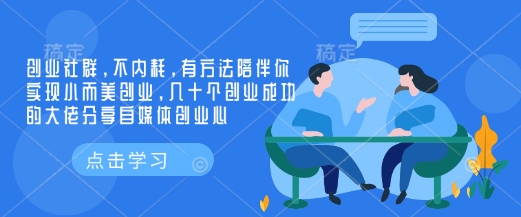 创业社群，不内耗，有方法陪伴你实现小而美创业，几十个创业成功的大佬分享自媒体创业心-创领云聚