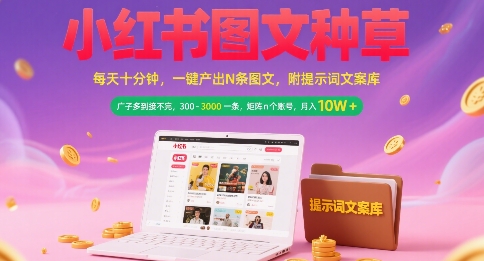 小红书图文种草，每天十分钟，一键产出N条图文， 广子多到接不完， 300-3k一条，矩阵n个账号月入几个W-创领云聚