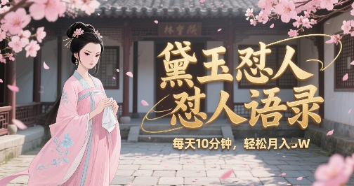 林黛玉怼人语录怼人鸡汤，AI产出图片视频文案，每天十分钟，创作者分成月收益1W+-创领云聚