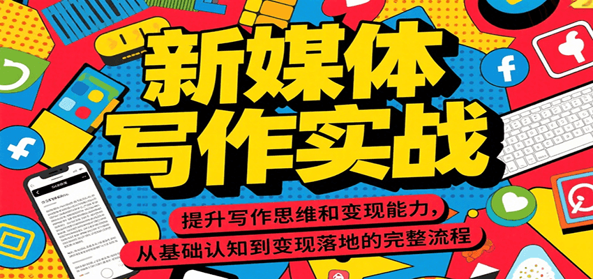 新媒体写作实战，提升写作思维和变现能力，从基础认知到变现落地的完整流程-创领云聚