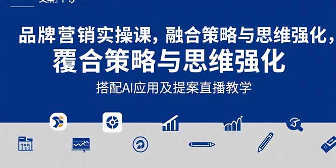 2025品牌营销实战课：覆盖文案设计写方案，搭配AI应用及提案直播教学-创领云聚