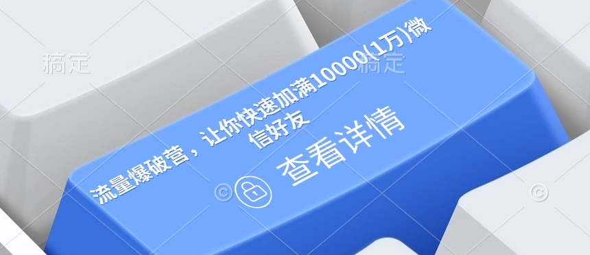 流量爆破营，让你快速加满10000(1万)微信好友-创领云聚