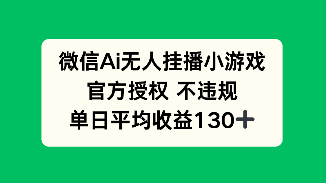 微信AI无人挂播小游戏，官方授权 不违规，单日收益130+-创领云聚