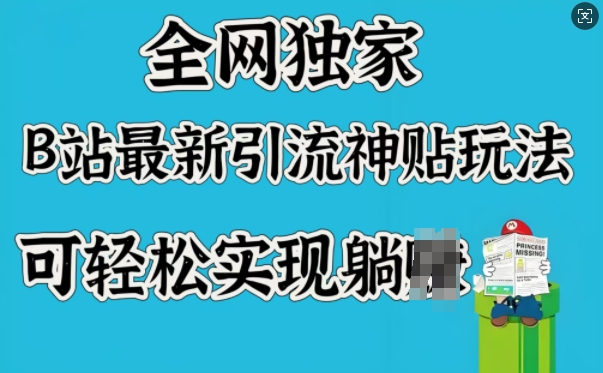全网独家，B站最新引流神贴玩法，可轻松实现躺Z-创领云聚