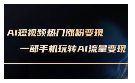 AI数字人制作短视频超级变现实操课，一部手机玩转短视频变现(更新2月)-创领云聚