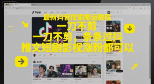 最新抖音搜索搬运教程，一刀不剪，条条过抖，推文短剧影视涨粉都可以-创领云聚