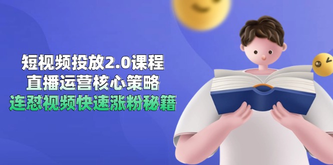 短视频投放2.0课程，直播运营核心策略，连怼视频快速涨粉秘籍-创领云聚