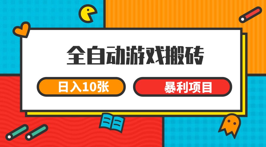 全自动游戏搬砖，日入10张 一个可以长期变现暴利项目-创领云聚