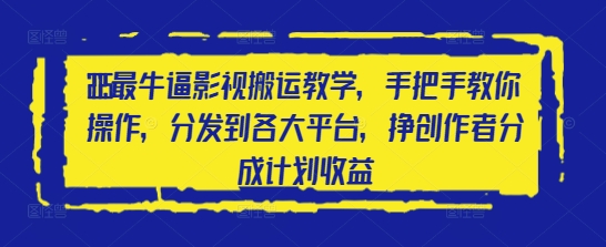 2025最牛逼影视搬运教学，手把手教你操作，分发到各大平台，挣创作者分成计划收益-创领云聚