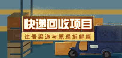 快递回收项目拆解_注册渠道与全流程原理解析-创领云聚