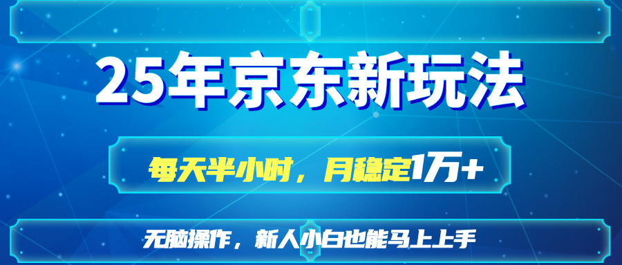 25京东新玩法，每天半小时，月稳定1W+-创领云聚