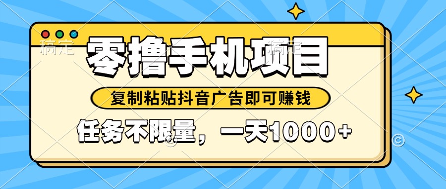 2025年最新手机零撸小项目，复制粘贴抖音广告即可赚钱，平台大水，任务…-创领云聚