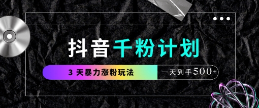 抖音千粉计划，最新玩法三天暴力涨千粉，一天到手5张-创领云聚