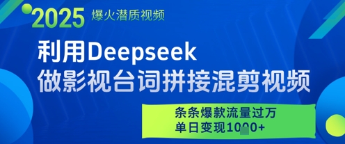 利用Deepseek做影视台词拼接混剪视频，条条爆款流量过W，单日变现多张-创领云聚