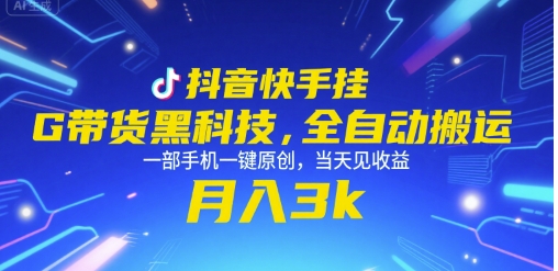抖音快手挂G带货黑科技，全自动搬运，一部手机一键原创，当天见收益，月入3k+【揭秘】-创领云聚